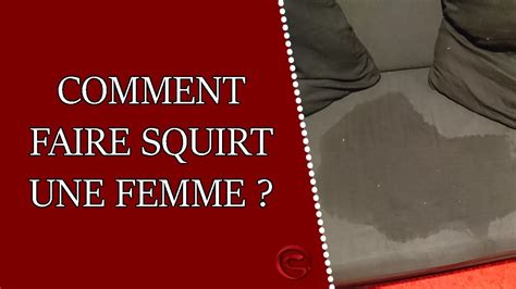 comment faire squirter|3 techniques pour ouvrir les vannes et (peut